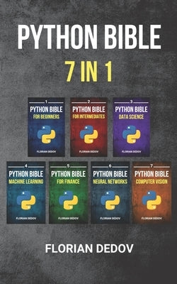 The Python Bible 7 in 1: Volumes One To Seven (Beginner, Intermediate, Data Science, Machine Learning, Finance, Neural Networks, Computer Visio Independently Published
