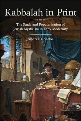 Kabbalah in Print: The Study and Popularization of Jewish Mysticism in Early Modernity Paperback State University of New York Press