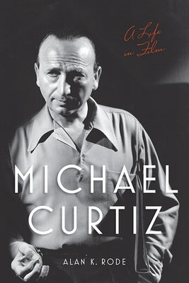 Michael Curtiz: A Life in Film Paperback University Press of Kentucky