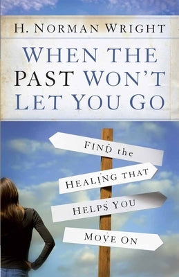 When the Past Won't Let You Go: Find the Healing That Helps You Move on Paperback Harvest House Publishers
