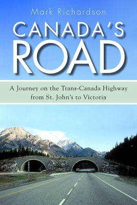 Canada's Road: A Journey on the Trans-Canada Highway from St. John's to Victoria Paperback Dundurn Group