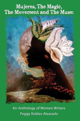 Mujeres, The Magic, The Movement and The Muse: An Anthology of Women Writers Paperback Robles-Alvarado