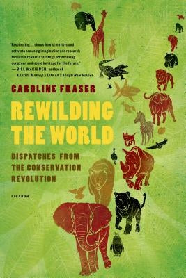 Rewilding the World: Dispatches from the Conservation Revolution Paperback Picador USA
