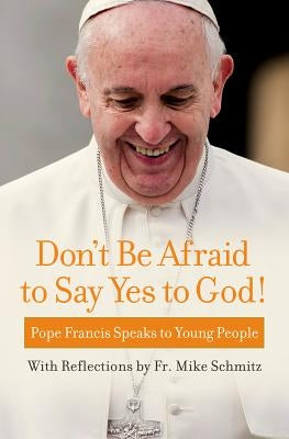 Don't Be Afraid to Say Yes to God!: Pope Francis Speaks to Young People Paperback Word Among Us Press