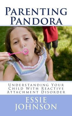 Parenting Pandora: Understanding Your Child With Reactive Attachment Disorder Paperback Createspace Independent Publishing Platform