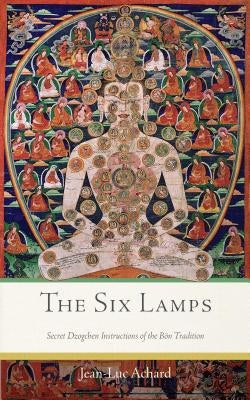 The Six Lamps: Secret Dzogchen Instructions of the Bön Tradition Paperback Wisdom Publications