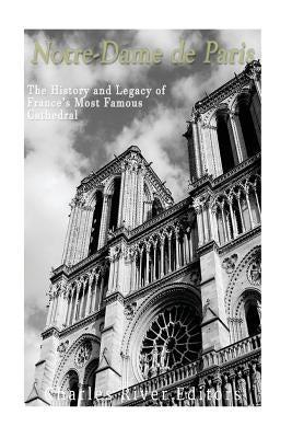 Notre-Dame de Paris: The History and Legacy of France's Most Famous Cathedral Paperback Createspace Independent Publishing Platform