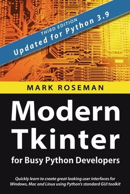 Modern Tkinter for Busy Python Developers: Quickly learn to create great looking user interfaces for Windows, Mac and Linux using Python's standard GU Paperback Late Afternoon Press