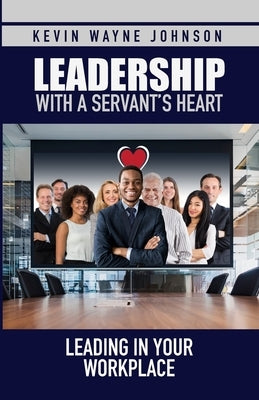 Leadership with a Servant's Heart: Leading in Your Workplace Paperback Writing for the Lord Ministeries