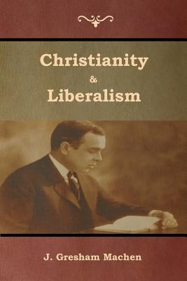 Christianity & Liberalism Paperback Bibliotech Press