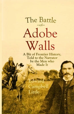 The Battle of Adobe Walls: A Bit of Frontier History, Told to the Narrator by the Men who Made It Paperback Lulu.com