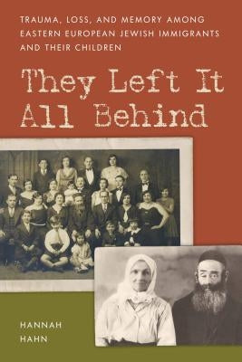 They Left It All Behind: Trauma, Loss, and Memory Among Eastern European Jewish Immigrants and their Children Paperback Rowman & Littlefield Publishers