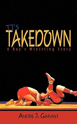 Tj's Takedown: A Boy's Wrestling Story Paperback Authorhouse