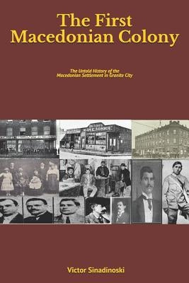 The First Macedonian Colony: The Untold History of the Macedonian Settlement in Granite City Paperback Independently Published
