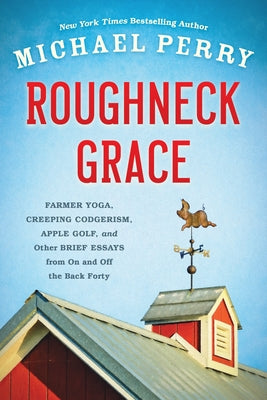 Roughneck Grace: Farmer Yoga, Creeping Codgerism, Apple Golf, and Other Brief Essays from on and Off the Back Forty Paperback Wisconsin Historical Society Press