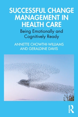 Successful Change Management in Health Care: Being Emotionally and Cognitively Ready Paperback Routledge