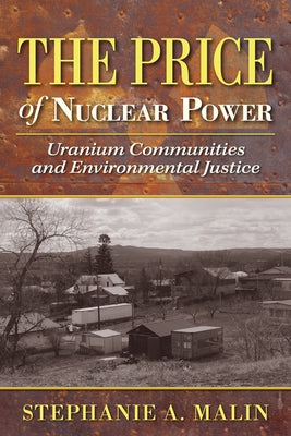 The Price of Nuclear Power: Uranium Communities and Environmental Justice Paperback Rutgers University Press