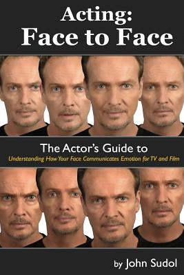 Acting Face to Face: The Actor's Guide to Understanding how Your Face Communicates Emotion for TV and Film Paperback Createspace Independent Publishing Platform