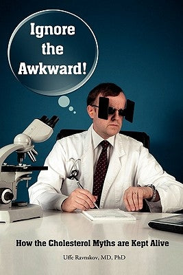 Ignore the Awkward.: How the Cholesterol Myths Are Kept Alive Paperback Createspace Independent Publishing Platform