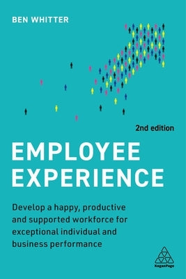 Employee Experience: Develop a Happy, Productive and Supported Workforce for Exceptional Individual and Business Performance Paperback Kogan Page