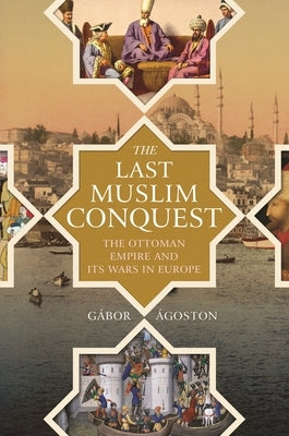 The Last Muslim Conquest: The Ottoman Empire and Its Wars in Europe Paperback Princeton University Press