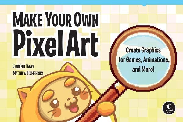 Make Your Own Pixel Art: Create Graphics for Games, Animations, and More! Paperback No Starch Press