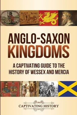 Anglo-Saxon Kingdoms: A Captivating Guide to the History of Wessex and Mercia Paperback Captivating History