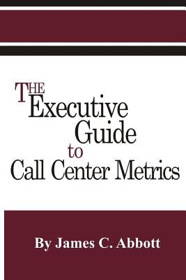 The Executive Guide to Call Center Metrics Paperback Robert Houston Smith Publishers