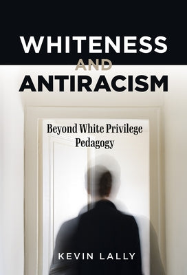 Whiteness and Antiracism: Beyond White Privilege Pedagogy Paperback Teachers College Press