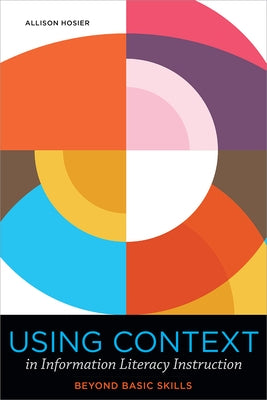 Using Context in Information Literacy Instruction: Beyond Basic Skills Paperback ALA Editions