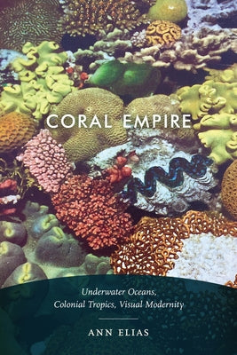 Coral Empire: Underwater Oceans, Colonial Tropics, Visual Modernity Paperback Duke University Press