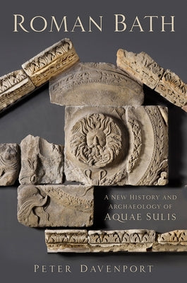 Roman Bath: A New History and Archaeology of Aquae Sulis History Press