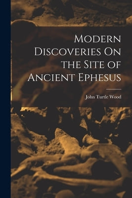 Modern Discoveries On the Site of Ancient Ephesus Paperback Legare Street Press