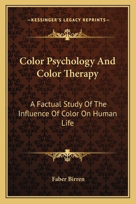 Color Psychology and Color Therapy: A Factual Study of the Influence of Color on Human Life Paperback Kessinger Publishing