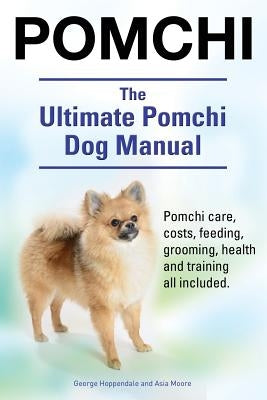 Pomchi. The Ultimate Pomchi Dog Manual. Pomchi care, costs, feeding, grooming, health and training all included. Paperback Imb Publishing