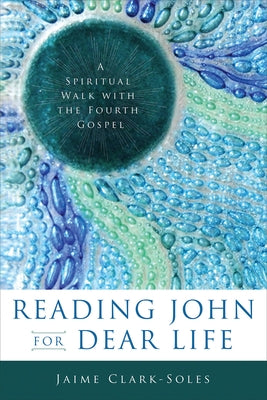 Reading John for Dear Life: A Spiritual Walk with the Fourth Gospel Paperback Westminster John Knox Press
