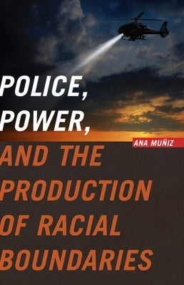 Police, Power, and the Production of Racial Boundaries Paperback Rutgers University Press