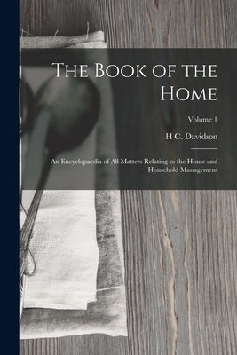 The Book of the Home: An Encyclopaedia of All Matters Relating to the House and Household Management; Volume 1 Paperback Legare Street Press