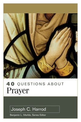 40 Questions about Prayer by Harrod, Joseph C.