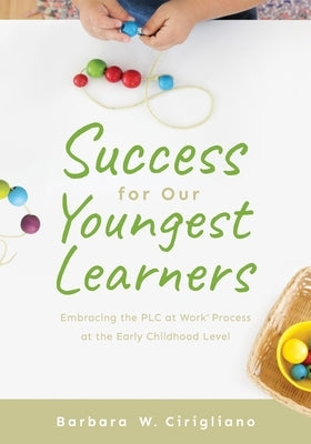 Success for Our Youngest Learners: Embracing the Plc at Work(r) Process at the Early Childhood Level (a Practical Guide for Implementing Plcs in Early Paperback Solution Tree