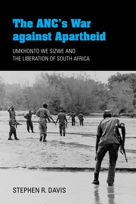 ANC's War Against Apartheid: Umkhonto We Sizwe and the Liberation of South Africa Paperback Indiana University Press (Ips)