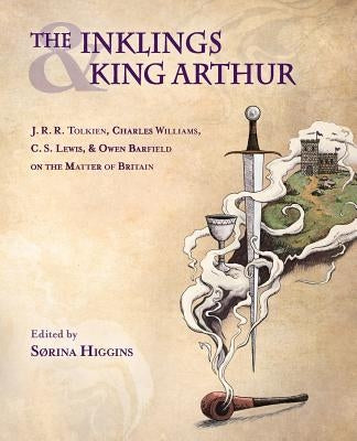 The Inklings and King Arthur: J.R.R. Tolkien, Charles Williams, C.S. Lewis, and Owen Barfield on the Matter of Britain Paperback Apocryphile Press