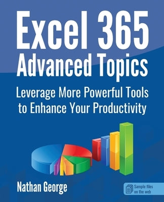 Excel 365 Advanced Topics: Leverage More Powerful Tools to Enhance Your Productivity Paperback Gtech Publishing
