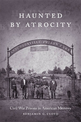 Haunted by Atrocity: Civil War Prisons in American Memory Paperback LSU Press