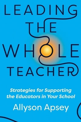 Leading the Whole Teacher: Strategies for Supporting the Educators in Your School Paperback Dave Burgess Consulting