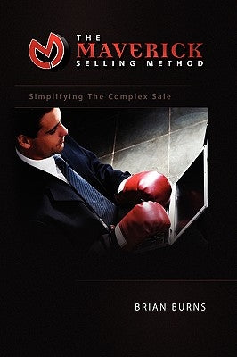 The Maverick Selling Method: Simplifying the Complex Sale Paperback Xlibris