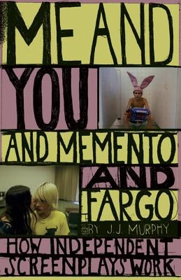 Me and You and Memento and Fargo: How Independent Screenplays Work Paperback Bloomsbury Publishing PLC