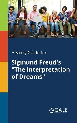 A Study Guide for Sigmund Freud's "The Interpretation of Dreams" Paperback Gale, Study Guides