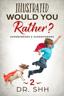 Illustrated Would You Rather? Superheroes & Superpowers: Jokes and Game Book for Children Age 5-11 Paperback Independently Published
