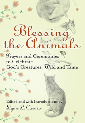 Blessing the Animals: Prayers and Ceremonies to Celebrate God's Creatures, Wild and Tame Paperback Skylight Paths Publishing
